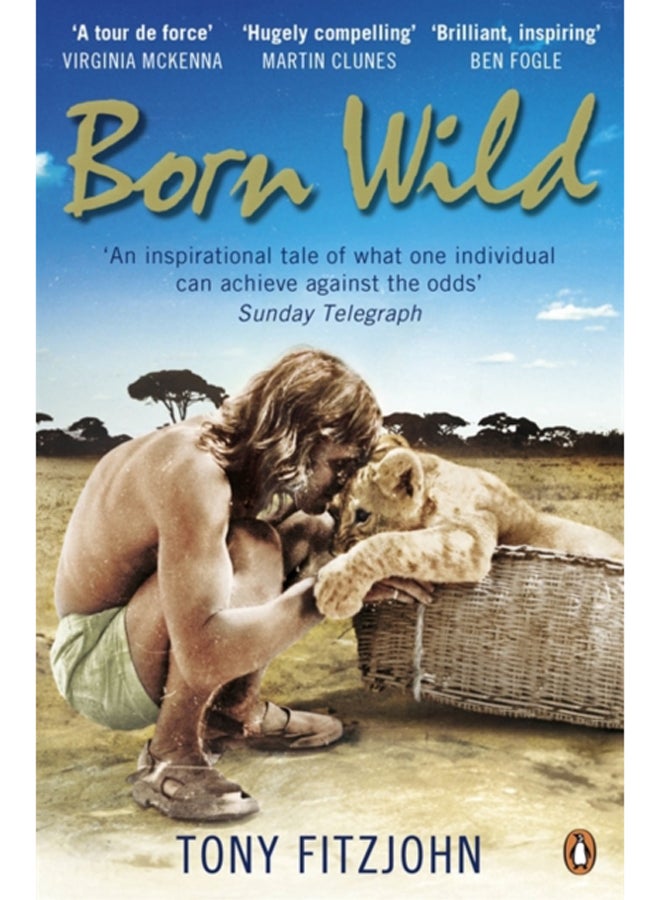Born Wild : The Extraordinary Story of One Man's Passion for Lions and for Africa. 