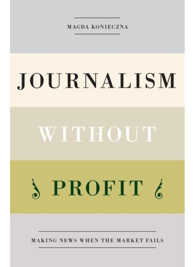 Journalism Without Profit: Making News When the Market Fails 