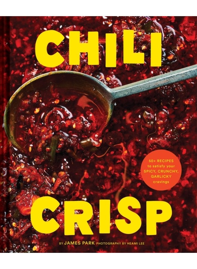 Chili Crisp 50 Recipes to Satisfy Your Spicy Crunchy Garlicky Cravings - Hardback