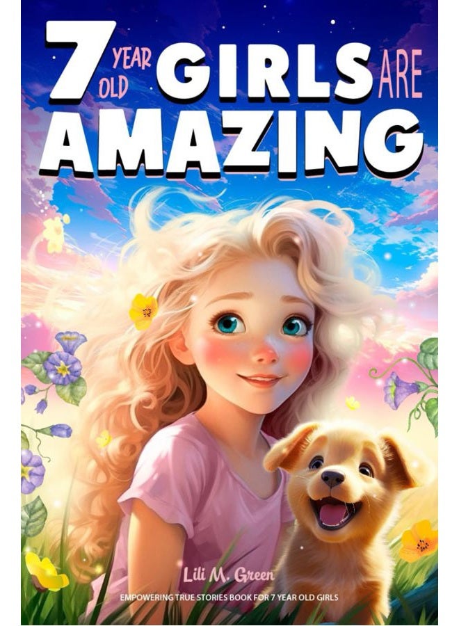 Empowering True Stories Book for 7 Year Old Girls: 7 Year Old Girls Are Amazing. Collection of Storie