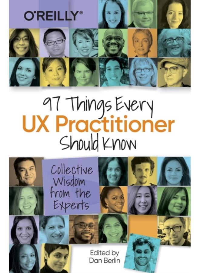 97 Things Every UX Practitioner Should Know : Collective Wisdom from the Experts