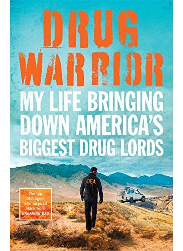 Drug Warrior The Gripping Memoir From The Top Dea Agent Who Captured Mexican Drug Lord El Chapo 