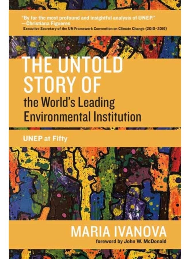 The Untold Story of the World s Leading Environmental Institution UNEP at Fifty - Paperback