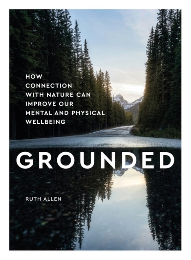 Grounded How connection with nature can improve our mental and physical wellbeing - Hardback