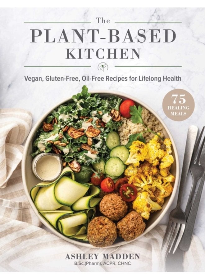 The Plant Based Cookbook Vegan Gluten Free Oil Free Recipes for Lifelong Health - Hardback