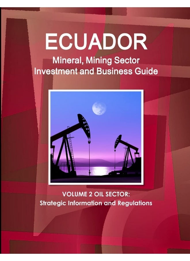 Ecuador Mineral, Mining Sector Investment and Business Guide Volume 2 Oil Sector: Strategic Information and Regulations  - Image 1