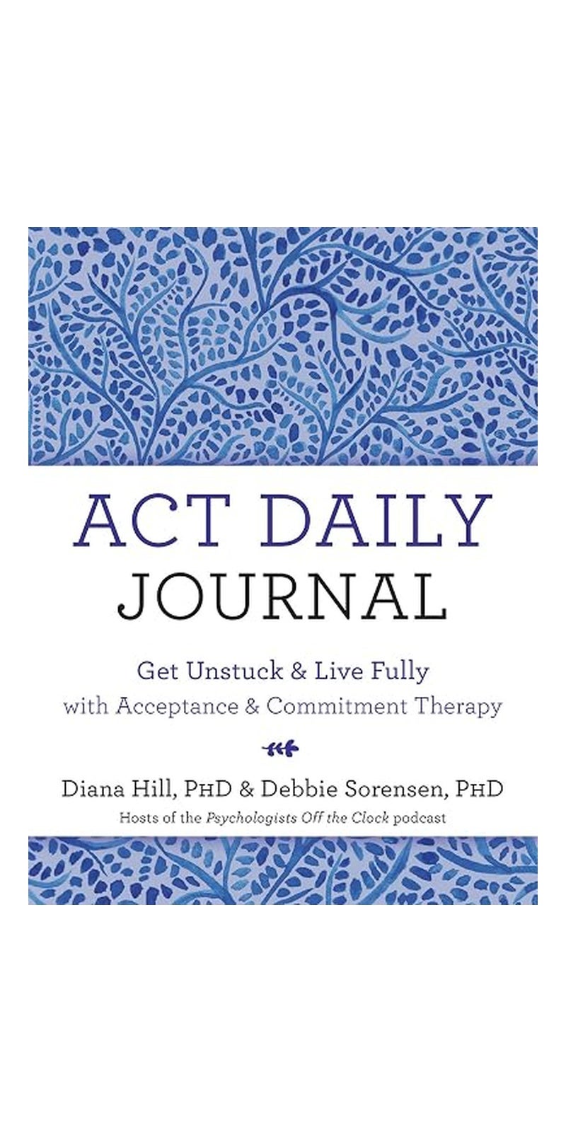 ACT Daily Journal: Get Unstuck and Live Fully with Acceptance and Commitment Therapy - Image 1
