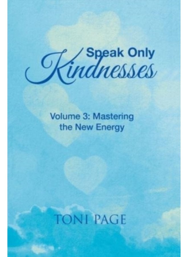 Speak Only Kindnesses Volume 3 Mastering the New Energy - Hardback