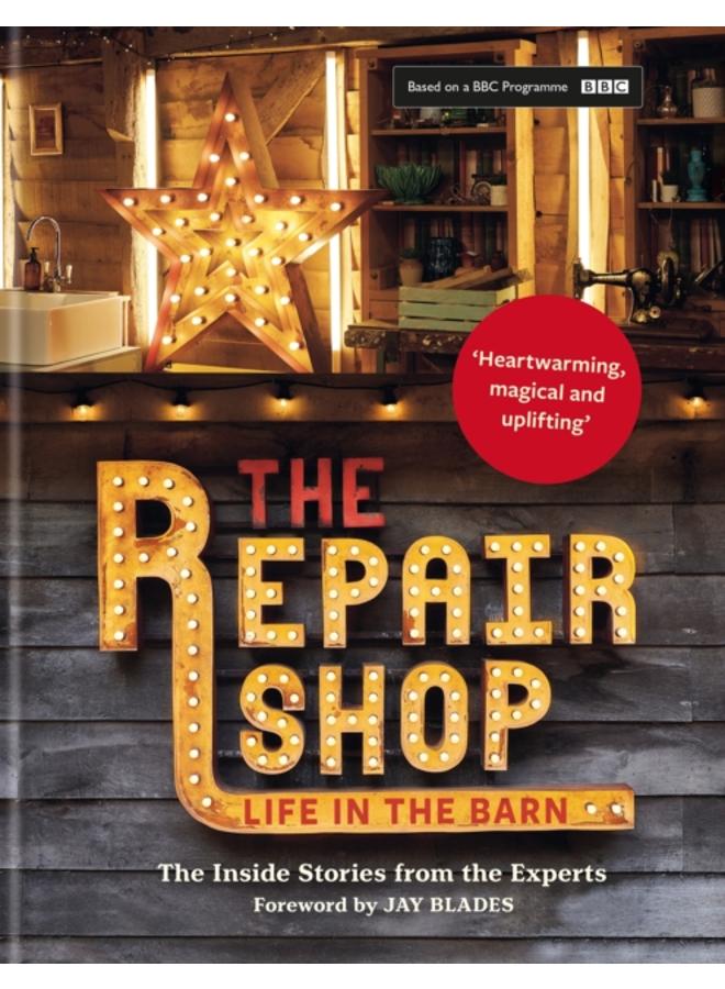The Repair Shop : LIFE IN THE BARN: The Inside Stories from the Experts 