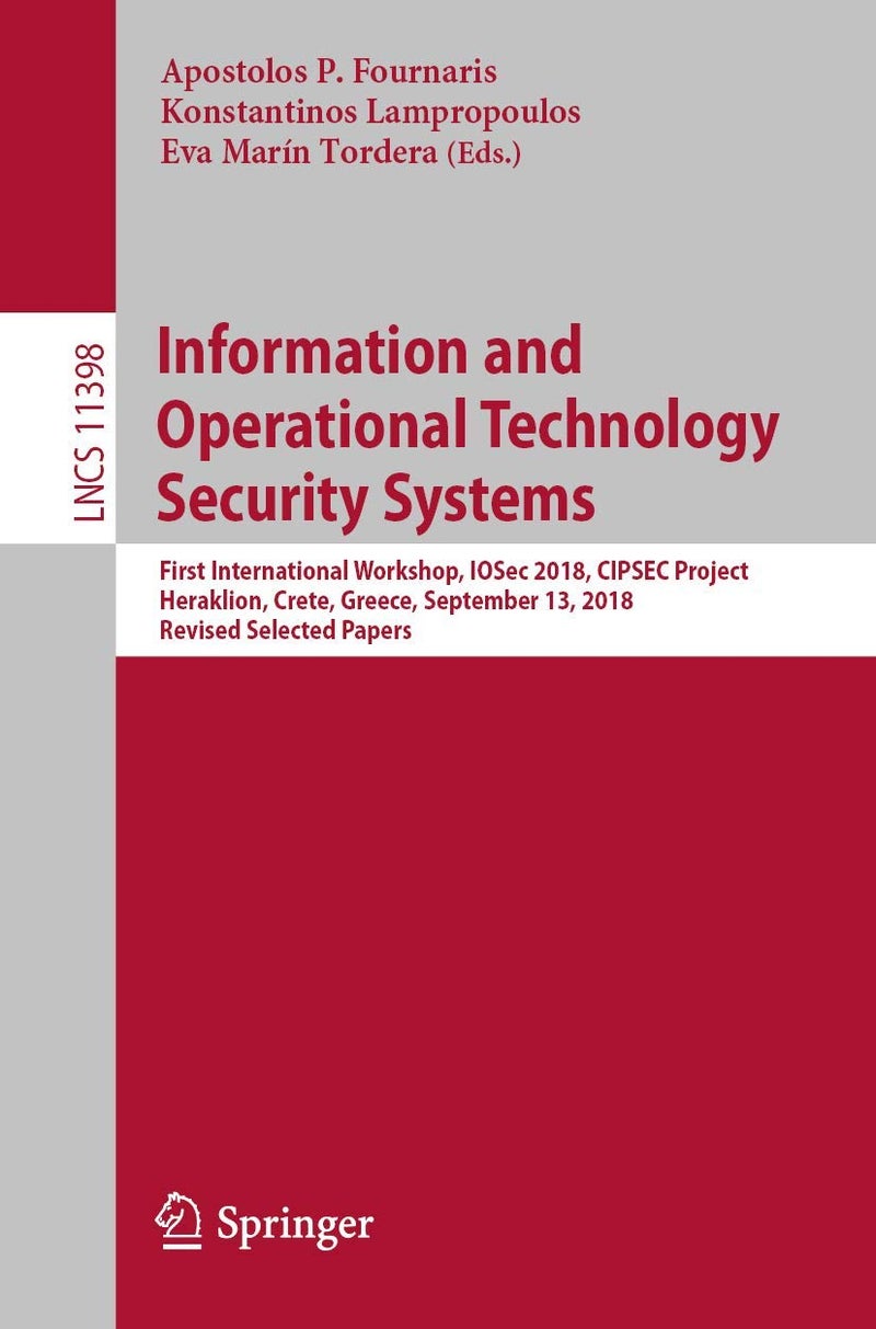 Springer Information and Operational Technology Security Systems: First International Workshop, IOSec 2018, CIPSEC Project, Heraklion, Crete, Greece, September 13, 2018, Revised Selected Papers