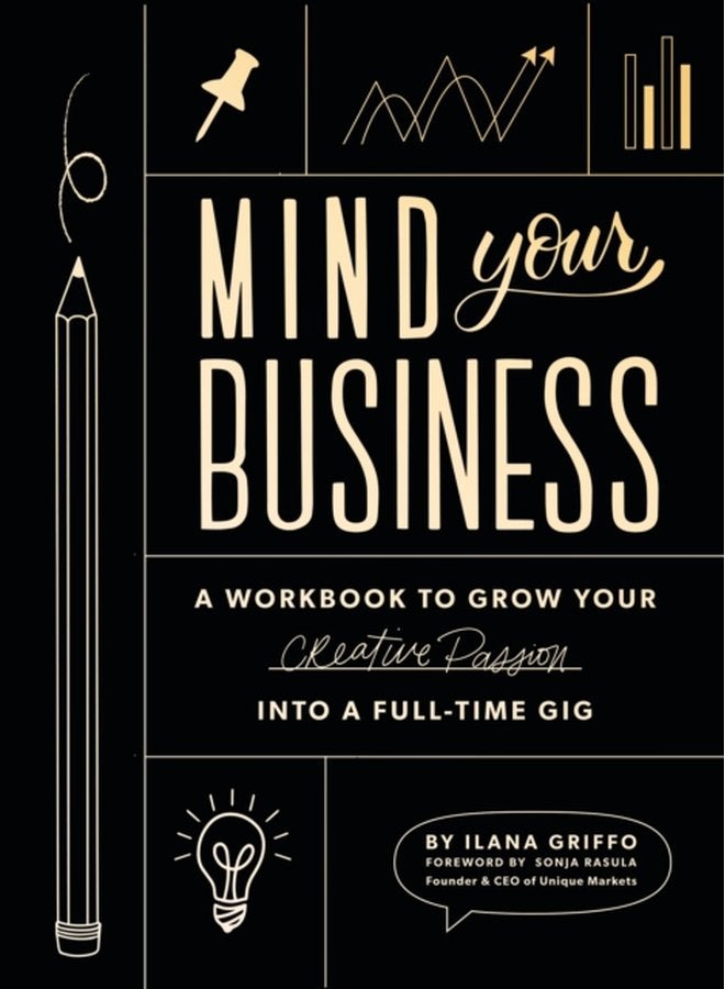 Mind Your Business A Workbook to Grow Your Creative Passion Into a Full time Gig - Paperback