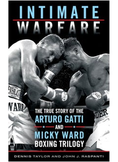 Intimate Warfare: The True Story of the Arturo Gatti and Micky Ward Boxing Trilogy 