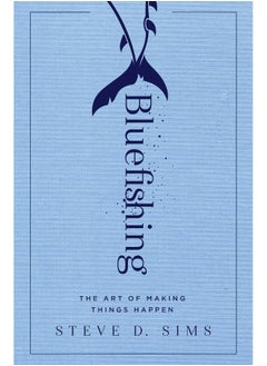 Bluefishing: The Art of Making Things Happen