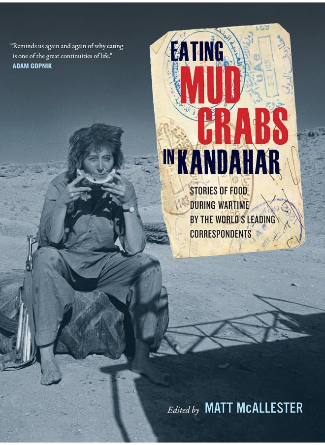 Eating Mud Crabs in Kandahar: Stories of Food During Wartime by the World's Leading Correspondents Volume 31 