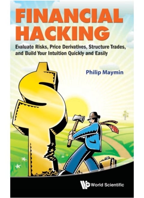 Financial Hacking: Evaluate Risks, Price Derivatives, Structure Trades, And Build Your Intuition Quickly And Easily - Hardback