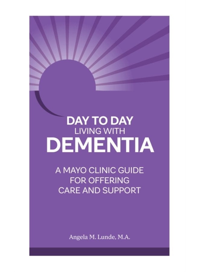 Day to Day Living With Dementia A Mayo Clinic Guide for Offering Care and Support - Paperback