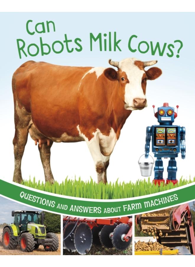 Can Robots Milk Cows? : Questions and Answers About Farm Machines 