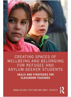 Creating Spaces of Wellbeing and Belonging for Refugee and Asylum-Seeker Students: Skills and Strategies for Classroom Teachers 