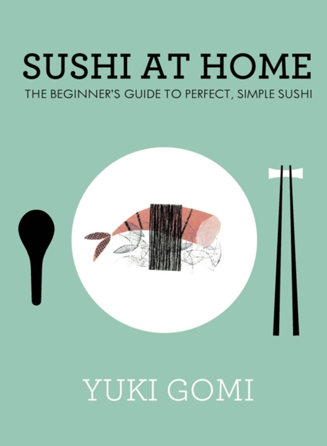 Sushi at Home : The Beginner's Guide to Perfect, Simple Sushi