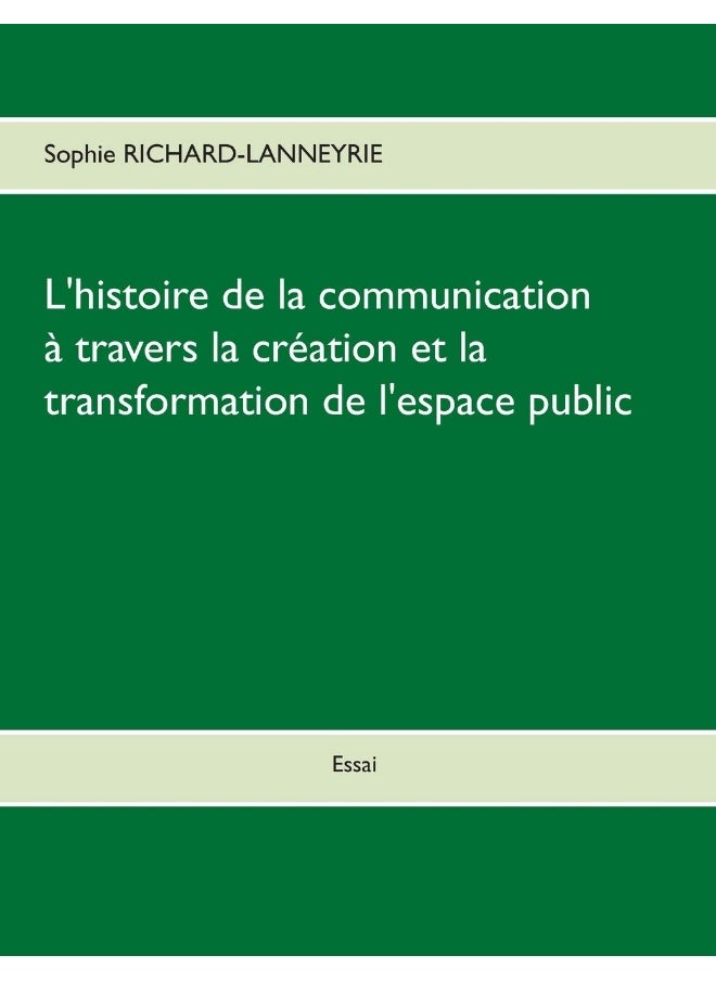 L'histoire de la communication: A travers la création et la transformation de l'espace public 