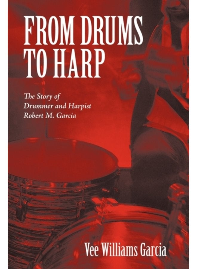 From Drums to Harp The Story of Drummer and Harpist Robert M Garcia - Hardback