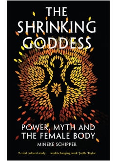 The Shrinking Goddess: Power, Myth and the Female Body