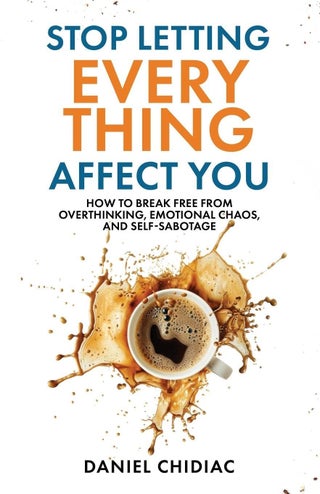 Stop Letting Everything Affect You: How to break free from overthinking, emotional chaos, and self-sabotage.