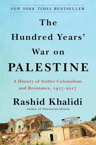 The Hundred Years War On Palestine A History Of Settler Colonialism And Resistance 19172017 