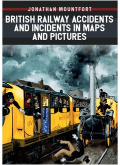 British Railway Accidents and Incidents in Maps and Pictures 