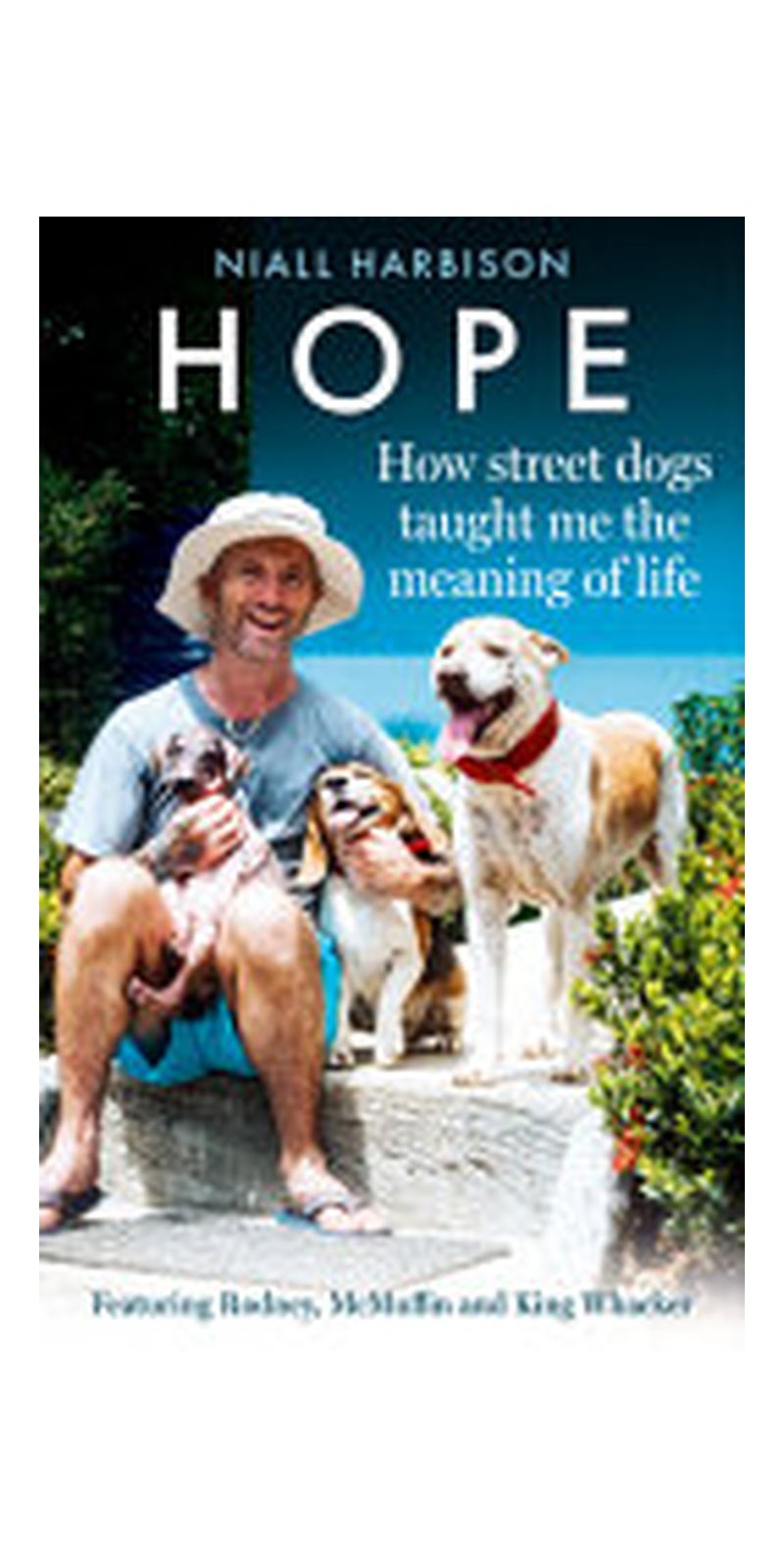 Hope - How Street Dogs Taught Me the Meaning of Life: Featuring Rodney, Mcmuffin and King Whacker: Featuring Rodney, Mcmuffin and King Whacker