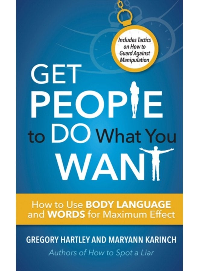 Get People to Do What You Want How to Use Body Language and Words for Maximum Effect Includes Tactics on How to Guard Against Manipulation - Paperback