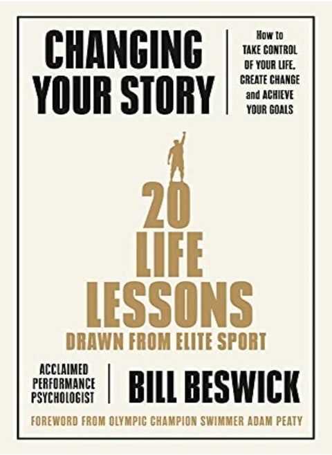 Changing Your Story How To Take Control Of Your Life Create Change And Achieve Your Goals by Beswick, Bill Paperback