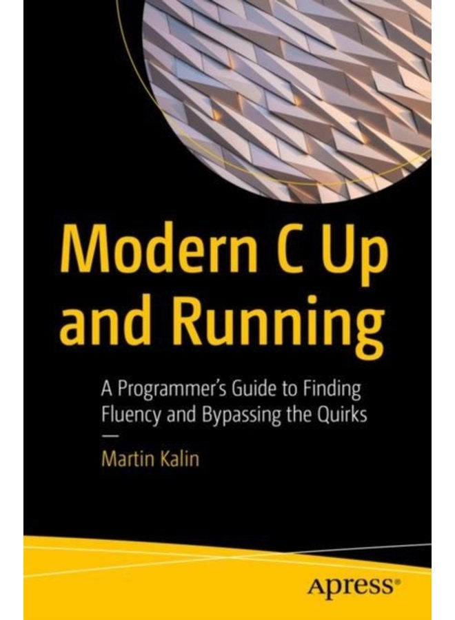 Modern C Up and Running A Programmer s Guide to Finding Fluency and Bypassing the Quirks - Paperback