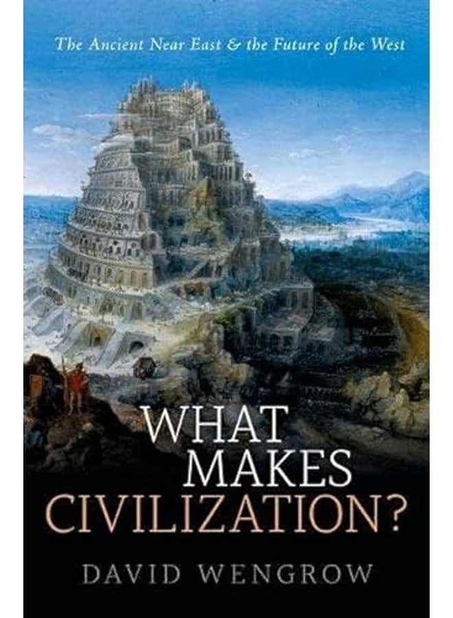 What Makes Civilization? The Ancient Near East And The Future 
