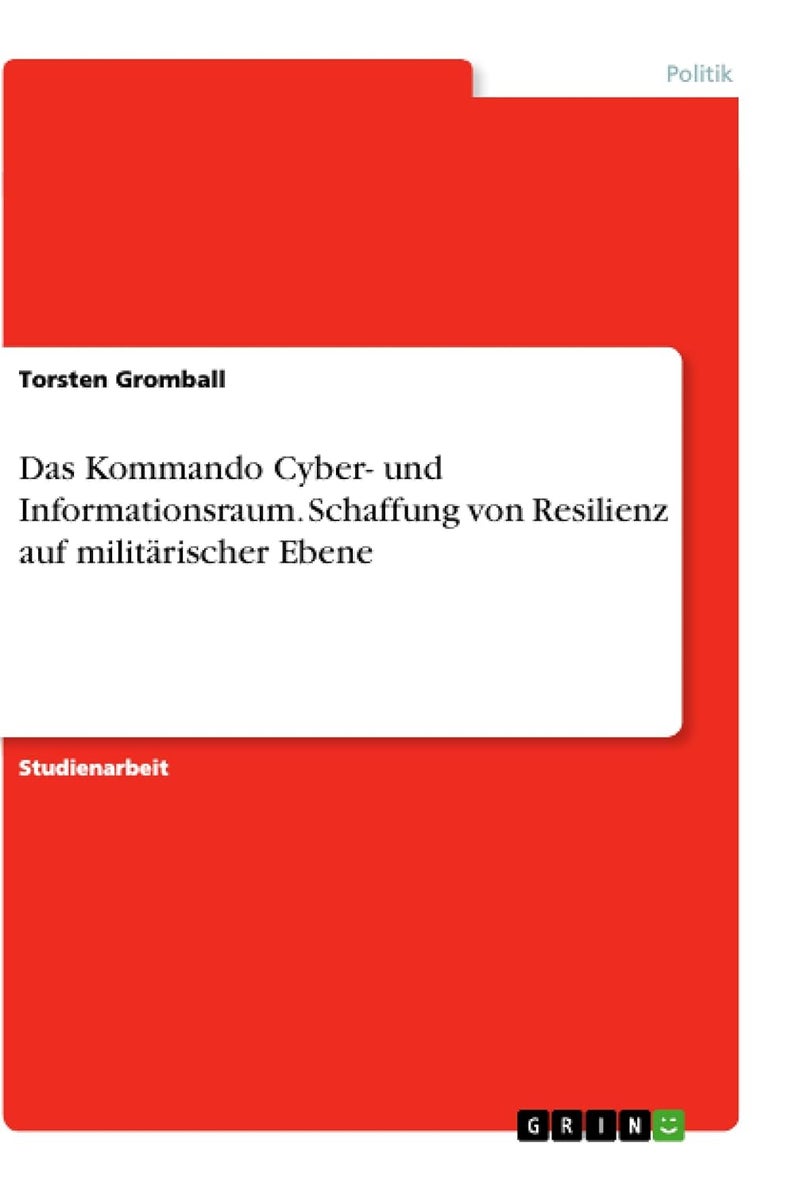 Das Kommando Cyber- und Informationsraum. Schaffung von Resilienz auf militärischer Ebene