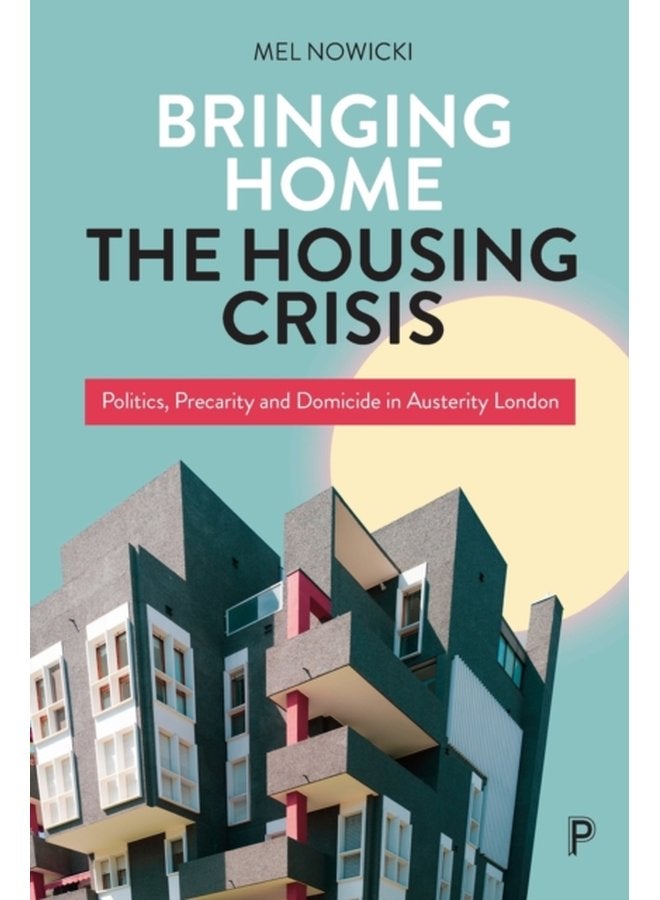 Bringing Home the Housing Crisis Politics Precarity and Domicide in Austerity London - Paperback