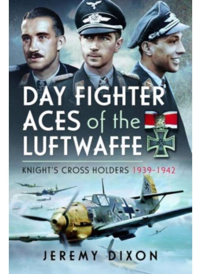 Day Fighter Aces of the Luftwaffe : Knight's Cross Holders 1939-1942 