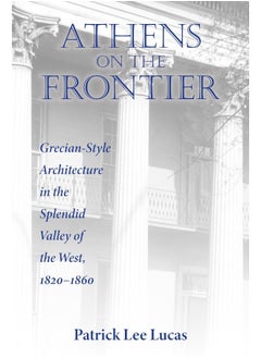 Athens on the Frontier: Grecian-Style Architecture in the Splendid Valley of the West, 1820-1860 