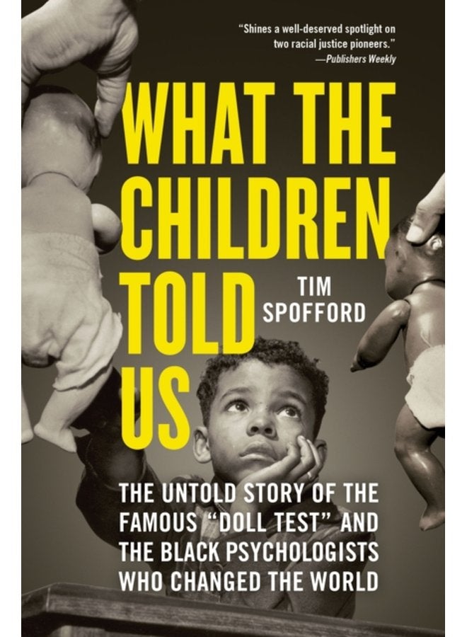 What the Children Told Us The Untold Story of the Famous Doll Test and the Black Psychologists Who Changed the World - Paperback
