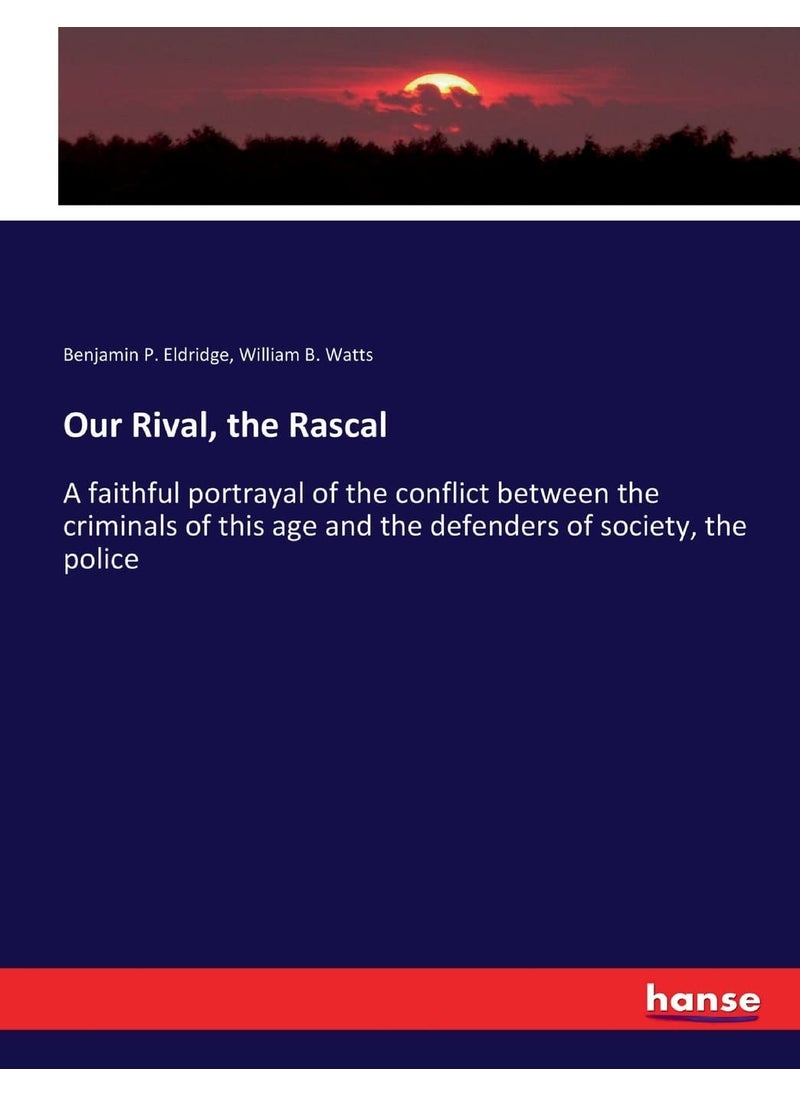 Our Rival, the Rascal: A faithful portrayal of the conflict between the criminals of this age and the defenders of society, the police  - Image 1
