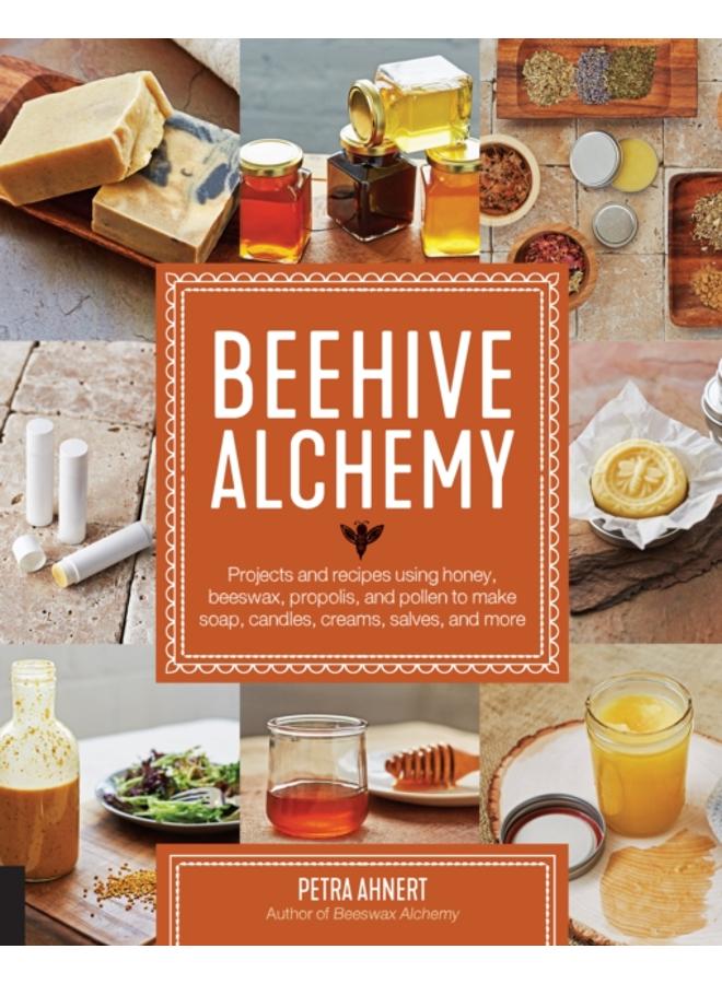 Beehive Alchemy : Projects and recipes using honey, beeswax, propolis, and pollen to make soap, candles, creams, salves, and more 