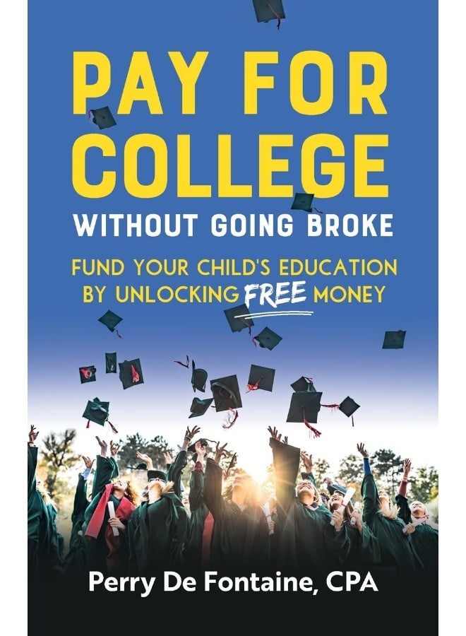 Pay for College Without Going Broke: Fund your children's education by unlocking FREE money 