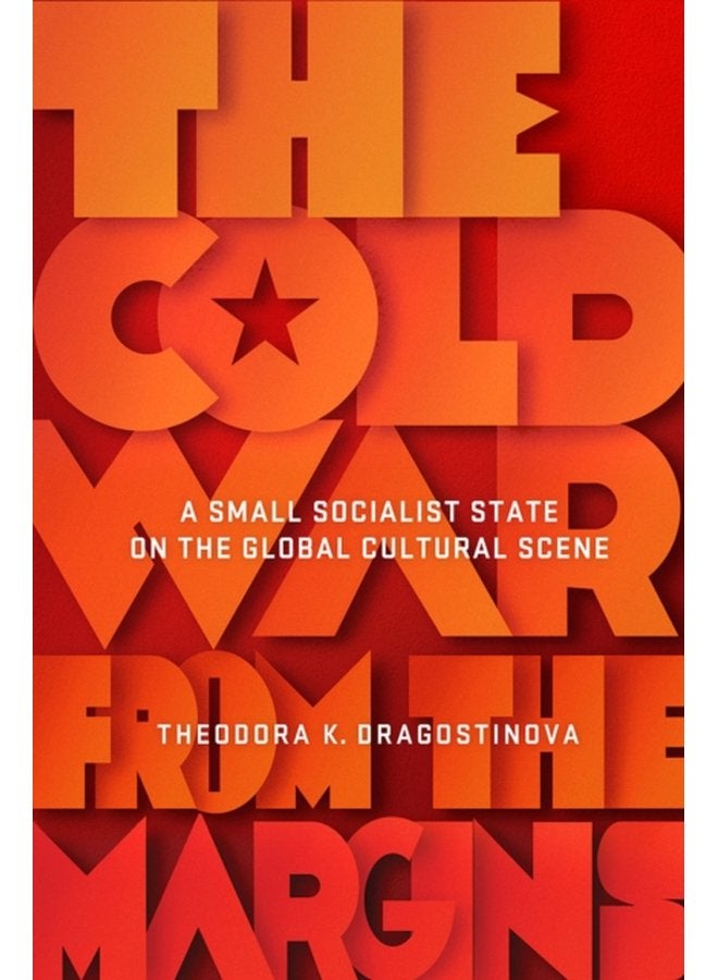 The Cold War from the Margins A Small Socialist State on the Global Cultural Scene - Paperback