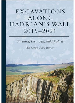 Excavations Along Hadrian’s Wall 2019–2021: Structures, Their Uses, and Afterlives 