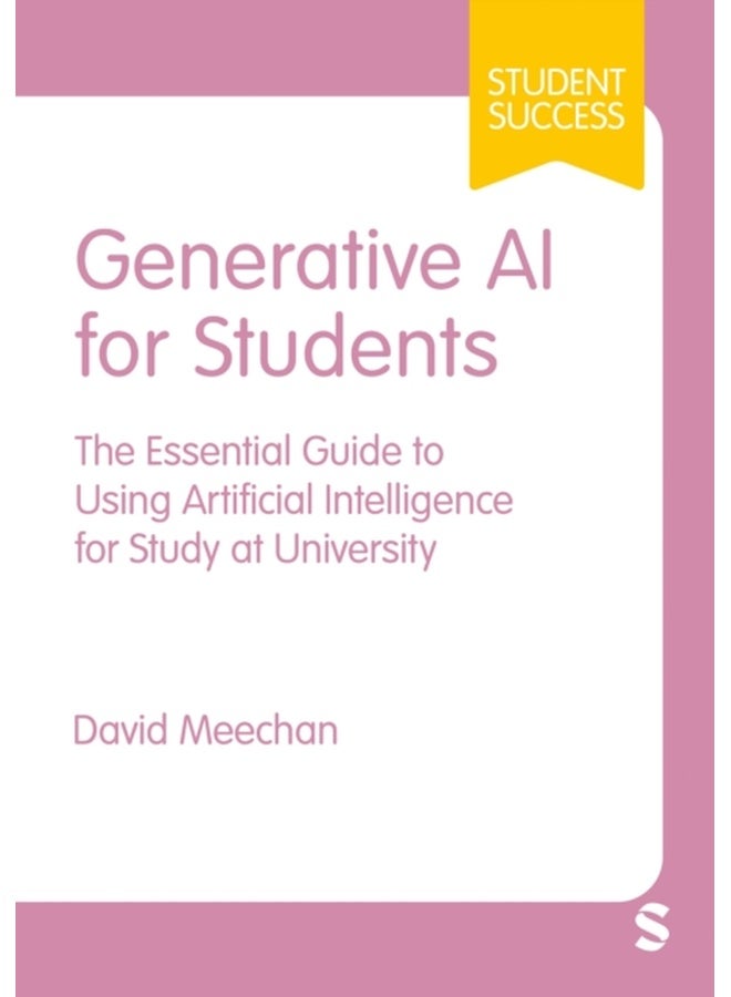 Generative AI for Students : The Essential Guide to Using Artificial Intelligence for Study at University 