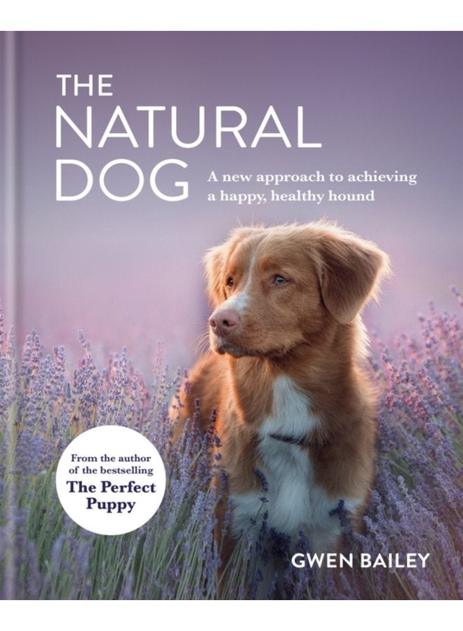 The Natural Dog A New Approach to Achieving a Happy Healthy Hound - Hardback