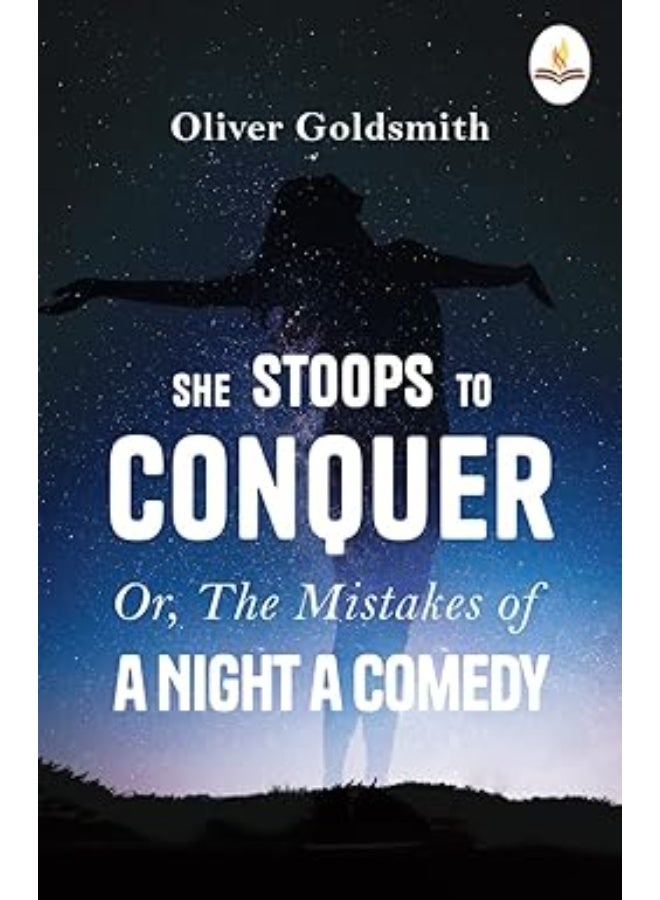 She Stoops to Conquer Or, The Mistakes of a Night a Comedy