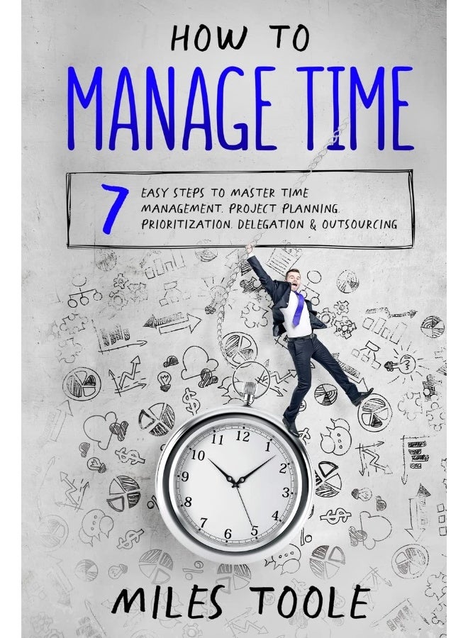 How to Manage Time: 7 Easy Steps to Master Time Management, Project Planning, Prioritization, Delegation & Outsourcing - Image 1