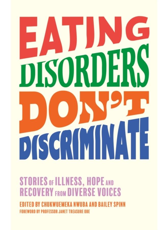Eating Disorders Don???t Discriminate : Stories of Illness, Hope and Recovery from Diverse Voices 