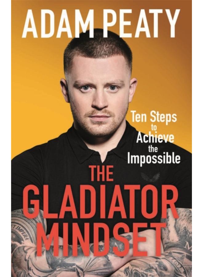 The Gladiator Mindset : Push Your Limits. Overcome Challenges. Achieve Your Goals.